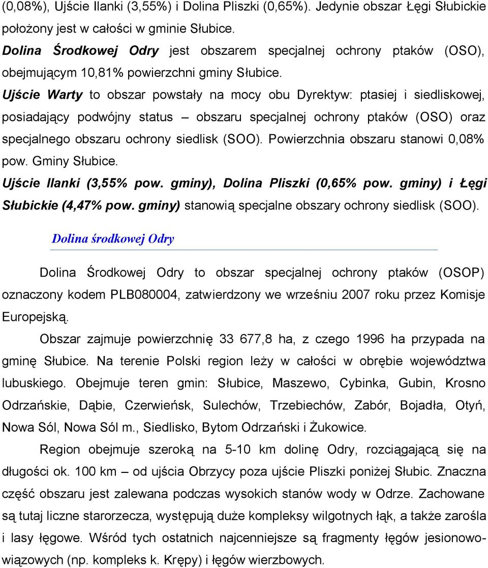 Ujście Warty to obszar powstały na mocy obu Dyrektyw: ptasiej i siedliskowej, posiadający podwójny status obszaru specjalnej ochrony ptaków (OSO) oraz specjalnego obszaru ochrony siedlisk (SOO).