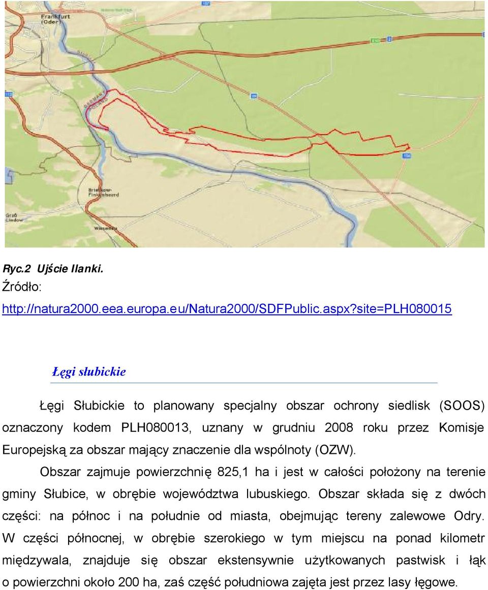 mający znaczenie dla wspólnoty (OZW). Obszar zajmuje powierzchnię 825,1 ha i jest w całości położony na terenie gminy Słubice, w obrębie województwa lubuskiego.