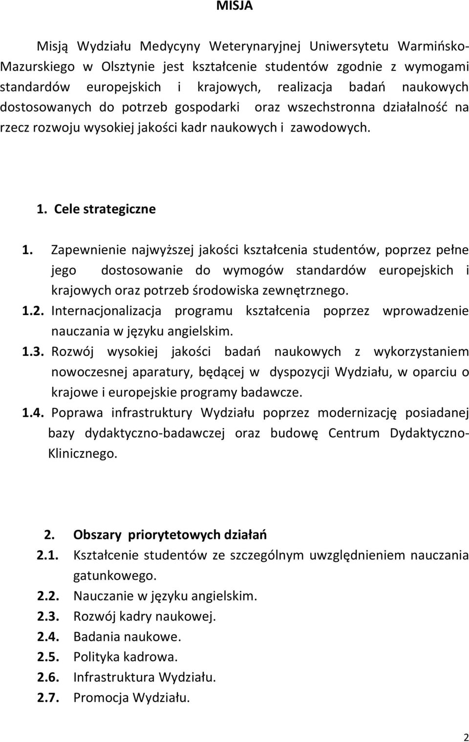 Zapewnienie najwyższej jakości kształcenia studentów, poprzez pełne jego dostosowanie do wymogów standardów europejskich i krajowych oraz potrzeb środowiska zewnętrznego. 1.2.