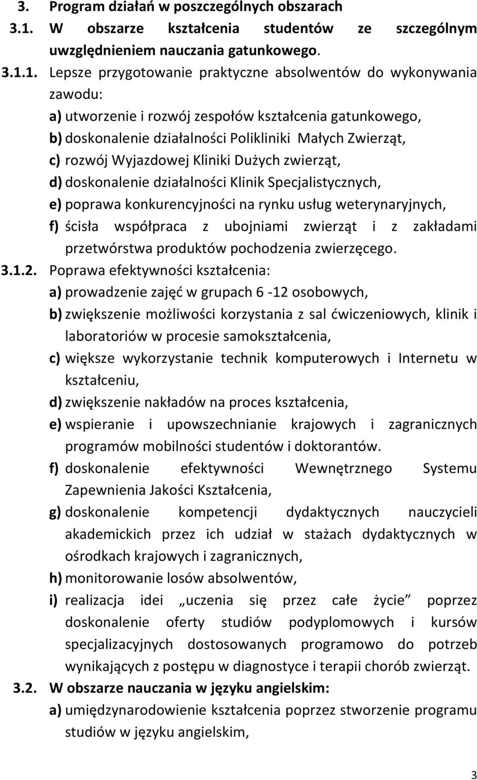 1. Lepsze przygotowanie praktyczne absolwentów do wykonywania zawodu: a) utworzenie i rozwój zespołów kształcenia gatunkowego, b) doskonalenie działalności Polikliniki Małych Zwierząt, c) rozwój