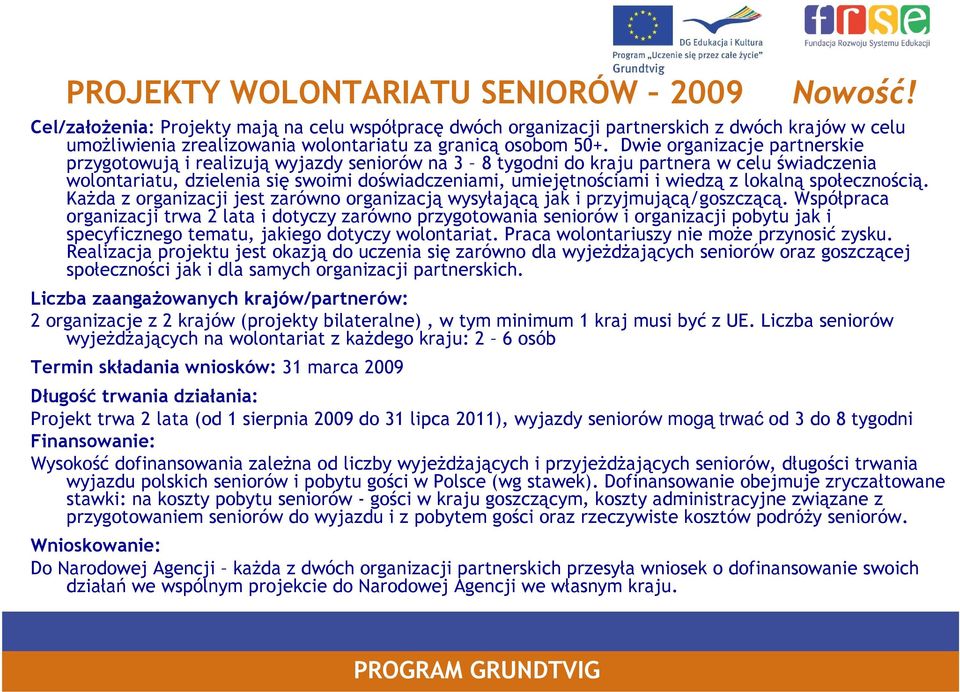 Dwie organizacje partnerskie przygotowują i realizują wyjazdy seniorów na 3 8 tygodni do kraju partnera w celu świadczenia wolontariatu, dzielenia się swoimi doświadczeniami, umiejętnościami i wiedzą