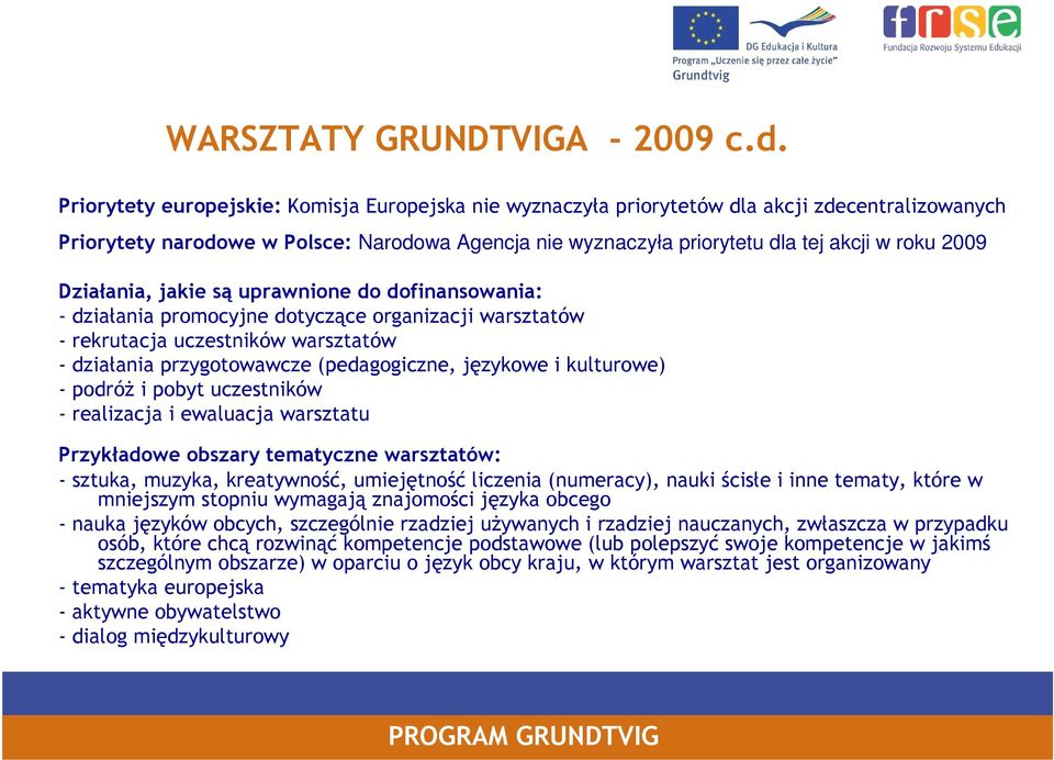 Działania, jakie są uprawnione do dofinansowania: - działania promocyjne dotyczące organizacji warsztatów - rekrutacja uczestników warsztatów - działania przygotowawcze (pedagogiczne, językowe i