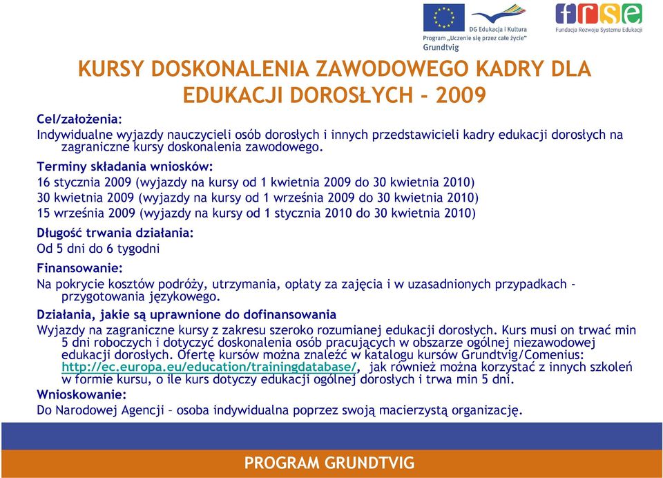 Terminy składania wniosków: 16 stycznia 2009 (wyjazdy na kursy od 1 kwietnia 2009 do 30 kwietnia 2010) 30 kwietnia 2009 (wyjazdy na kursy od 1 września 2009 do 30 kwietnia 2010) 15 września 2009