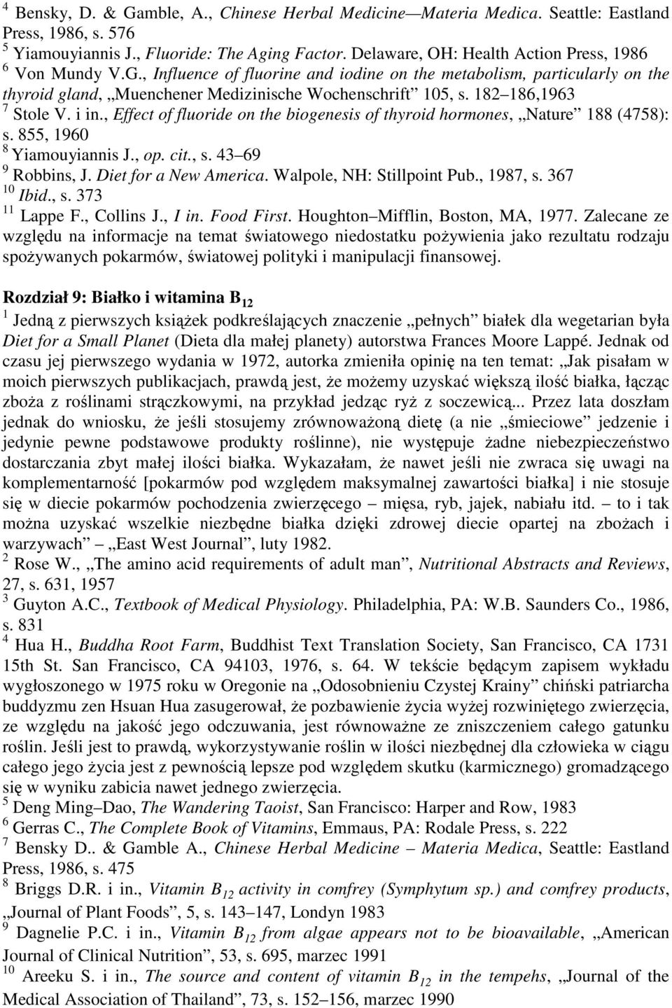 182 186,1963 7 Stole V. i in., Effect of fluoride on the biogenesis of thyroid hormones, Nature 188 (4758): s. 855, 1960 8 Yiamouyiannis J., op. cit., s. 43 69 9 Robbins, J. Diet for a New America.