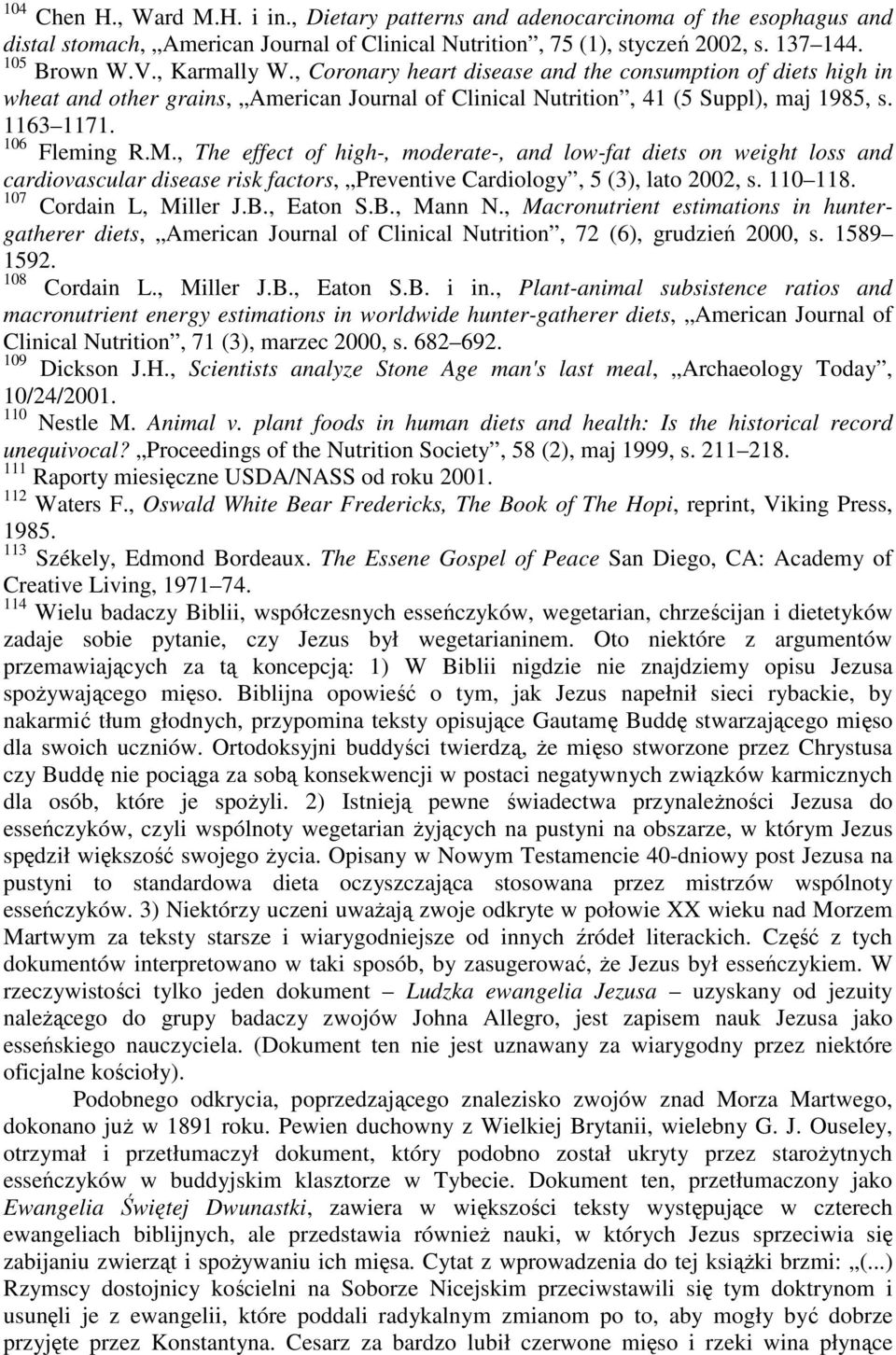 , The effect of high-, moderate-, and low-fat diets on weight loss and cardiovascular disease risk factors, Preventive Cardiology, 5 (3), lato 2002, s. 110 118. 107 Cordain L, Miller J.B., Eaton S.B., Mann N.