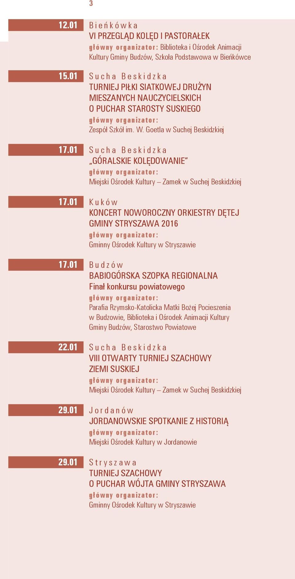 01 GÓRALSKIE KOLĘDOWANIE Miejski Ośrodek Kultury Zamek w Suchej Beskidzkiej 17.01 Kuków KONCERT NOWOROCZNY ORKIESTRY DĘTEJ GMINY STRYSZAWA 2016 Gminny Ośrodek Kultury w Stryszawie 17.