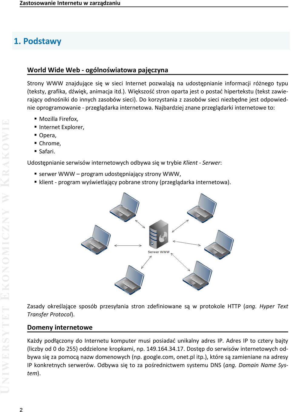 Do korzystania z zasobów sieci niezbędne jest odpowiednie oprogramowanie - przeglądarka internetowa.