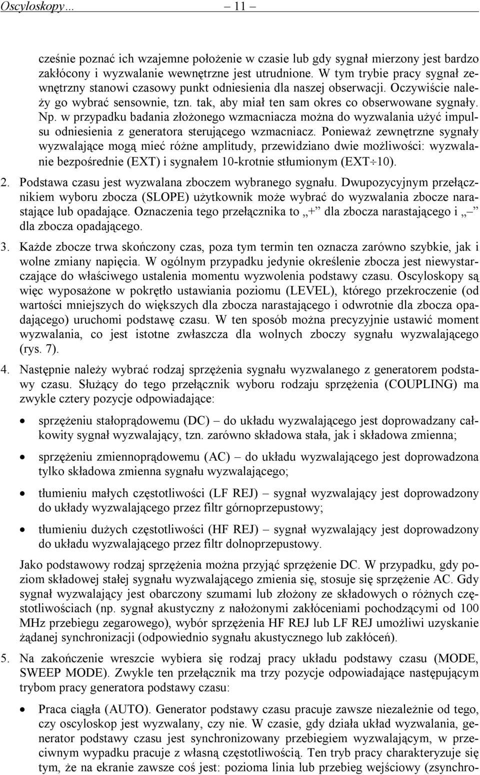 w przypadku badania złożonego wzmacniacza można do wyzwalania użyć impulsu odniesienia z generatora sterującego wzmacniacz.