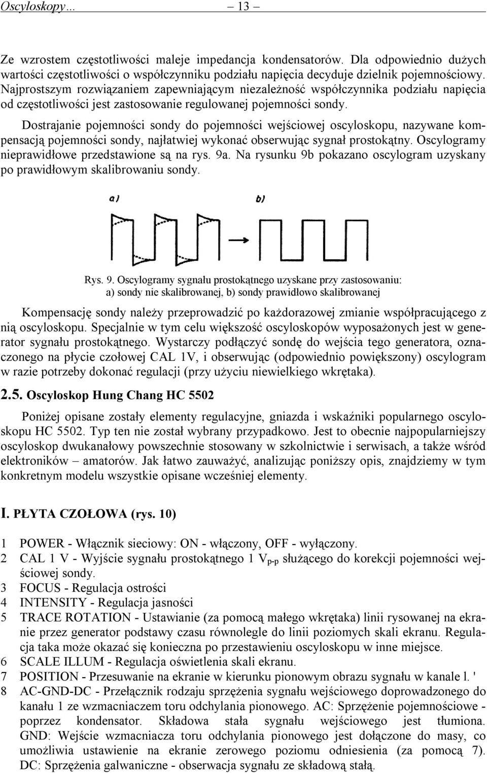 Dostrajanie pojemności sondy do pojemności wejściowej oscyloskopu, nazywane kompensacją pojemności sondy, najłatwiej wykonać obserwując sygnał prostokątny.