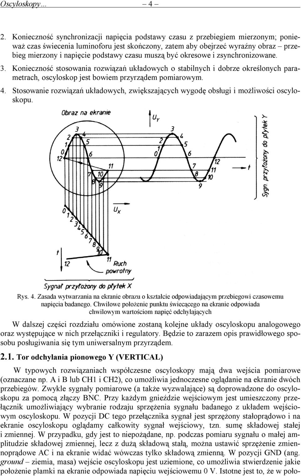 czasu muszą być okresowe i zsynchronizowane. 3. Konieczność stosowania rozwiązań układowych o stabilnych i dobrze określonych parametrach, oscyloskop jest bowiem przyrządem pomiarowym. 4.