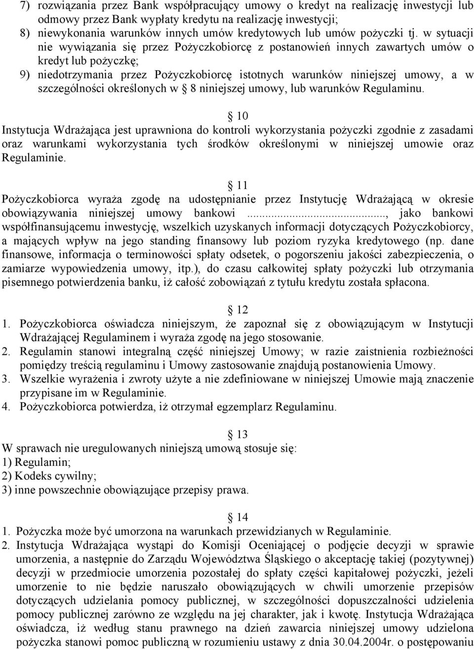 w sytuacji nie wywiązania się przez Pożyczkobiorcę z postanowień innych zawartych umów o kredyt lub pożyczkę; 9) niedotrzymania przez Pożyczkobiorcę istotnych warunków niniejszej umowy, a w