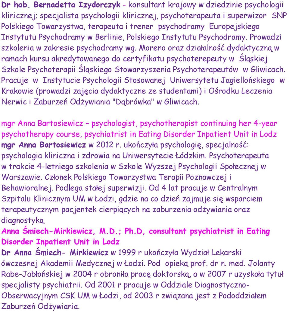 psychodramy Europejskiego Instytutu Psychodramy w Berlinie, Polskiego Instytutu Psychodramy. Prowadzi szkolenia w zakresie psychodramy wg.