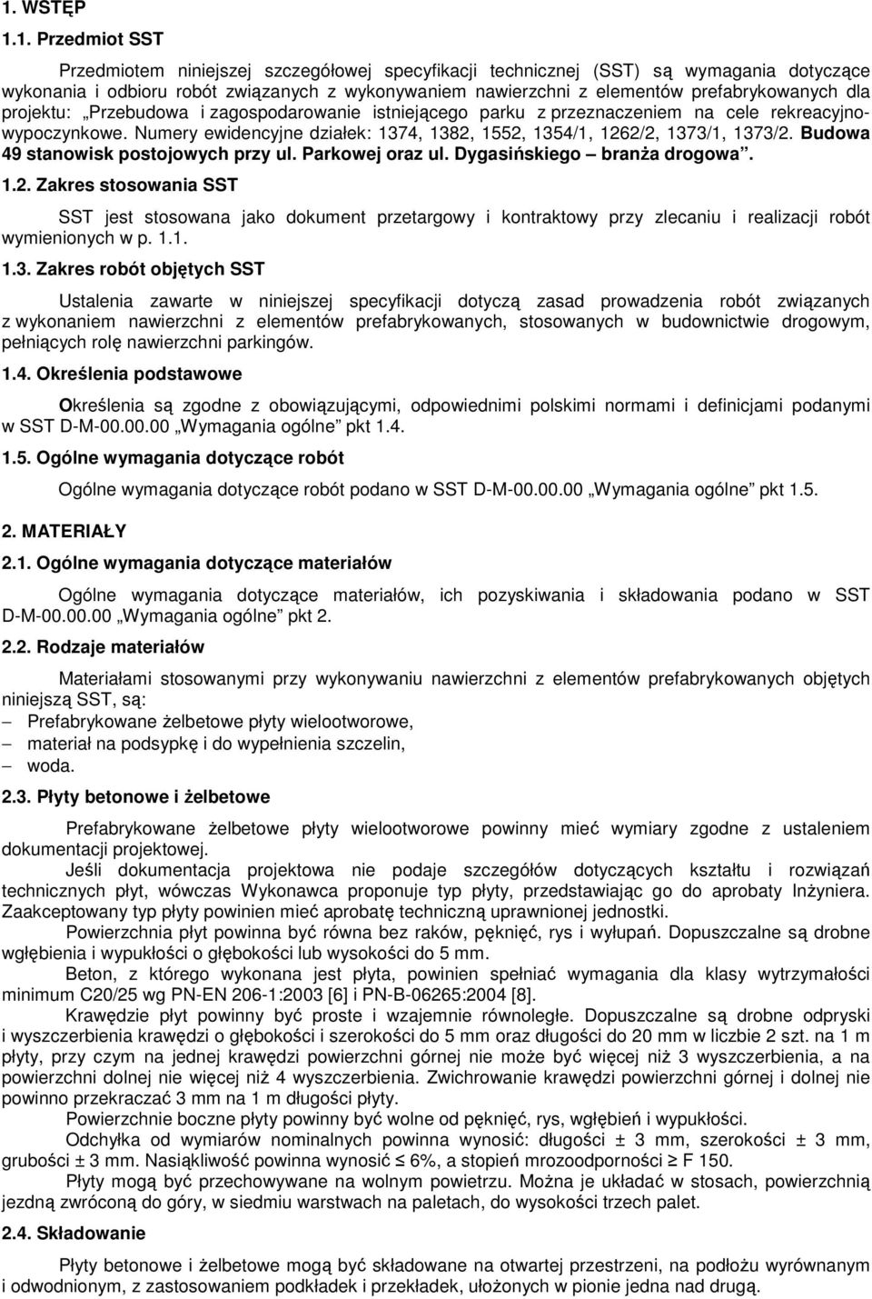 Numery ewidencyjne działek: 1374, 1382, 1552, 1354/1, 1262/2, 1373/1, 1373/2. Budowa 49 stanowisk postojowych przy ul. Parkowej oraz ul. Dygasińskiego branża drogowa. 1.2. Zakres stosowania SST SST jest stosowana jako dokument przetargowy i kontraktowy przy zlecaniu i realizacji robót wymienionych w p.