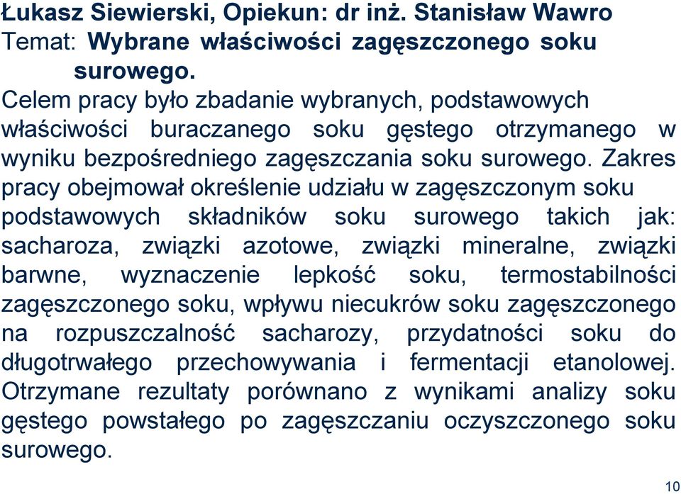 Zakres pracy obejmował określenie udziału w zagęszczonym soku podstawowych składników soku surowego takich jak: sacharoza, związki azotowe, związki mineralne, związki barwne, wyznaczenie