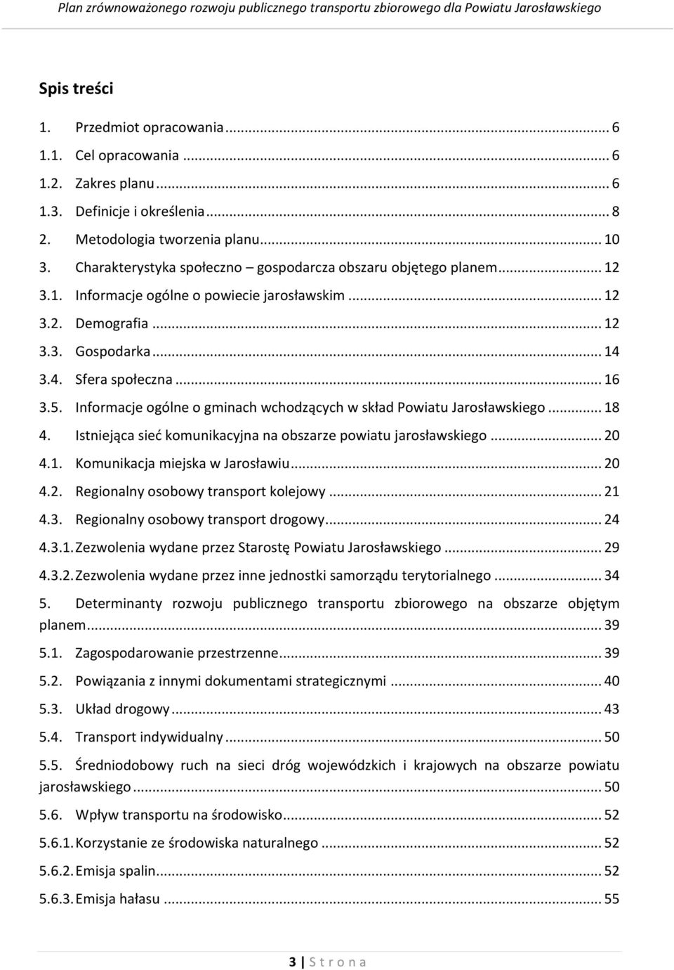 Informacje ogólne o gminach wchodzących w skład Powiatu Jarosławskiego... 18 4. Istniejąca sieć komunikacyjna na obszarze powiatu jarosławskiego... 20 4.1. Komunikacja miejska w Jarosławiu... 20 4.2. Regionalny osobowy transport kolejowy.