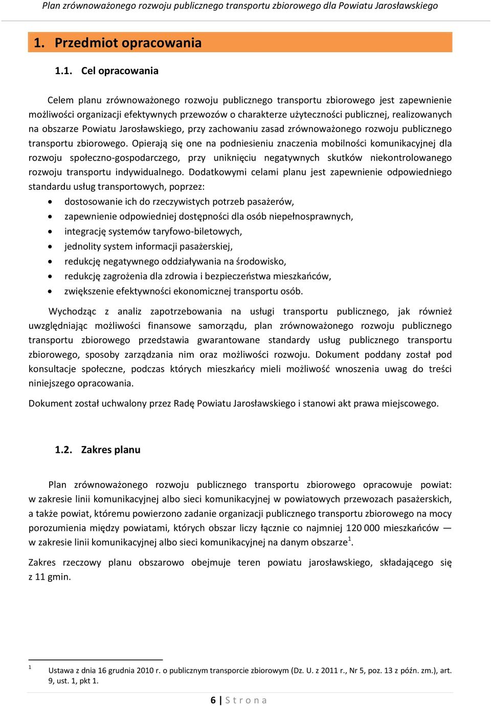 Opierają się one na podniesieniu znaczenia mobilności komunikacyjnej dla rozwoju społeczno-gospodarczego, przy uniknięciu negatywnych skutków niekontrolowanego rozwoju transportu indywidualnego.