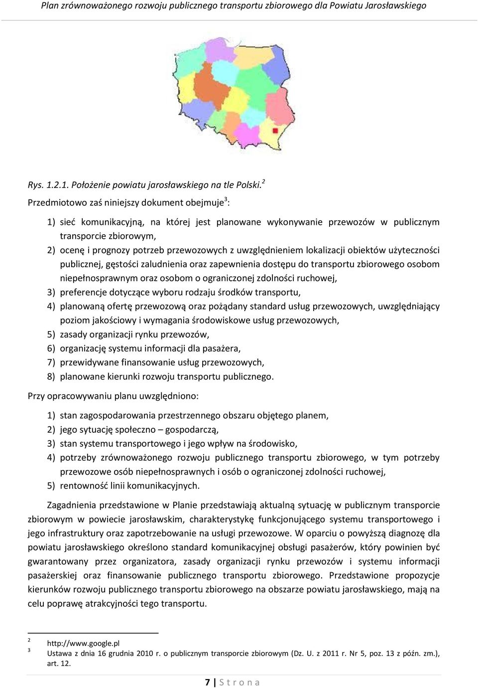 uwzględnieniem lokalizacji obiektów użyteczności publicznej, gęstości zaludnienia oraz zapewnienia dostępu do transportu zbiorowego osobom niepełnosprawnym oraz osobom o ograniczonej zdolności