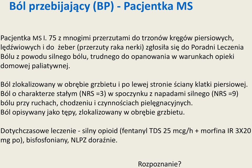 trudnego do opanowania w warunkach opieki domowej paliatywnej. Ból zlokalizowany w obrębie grzbietu i po lewej stronie ściany klatki piersiowej.