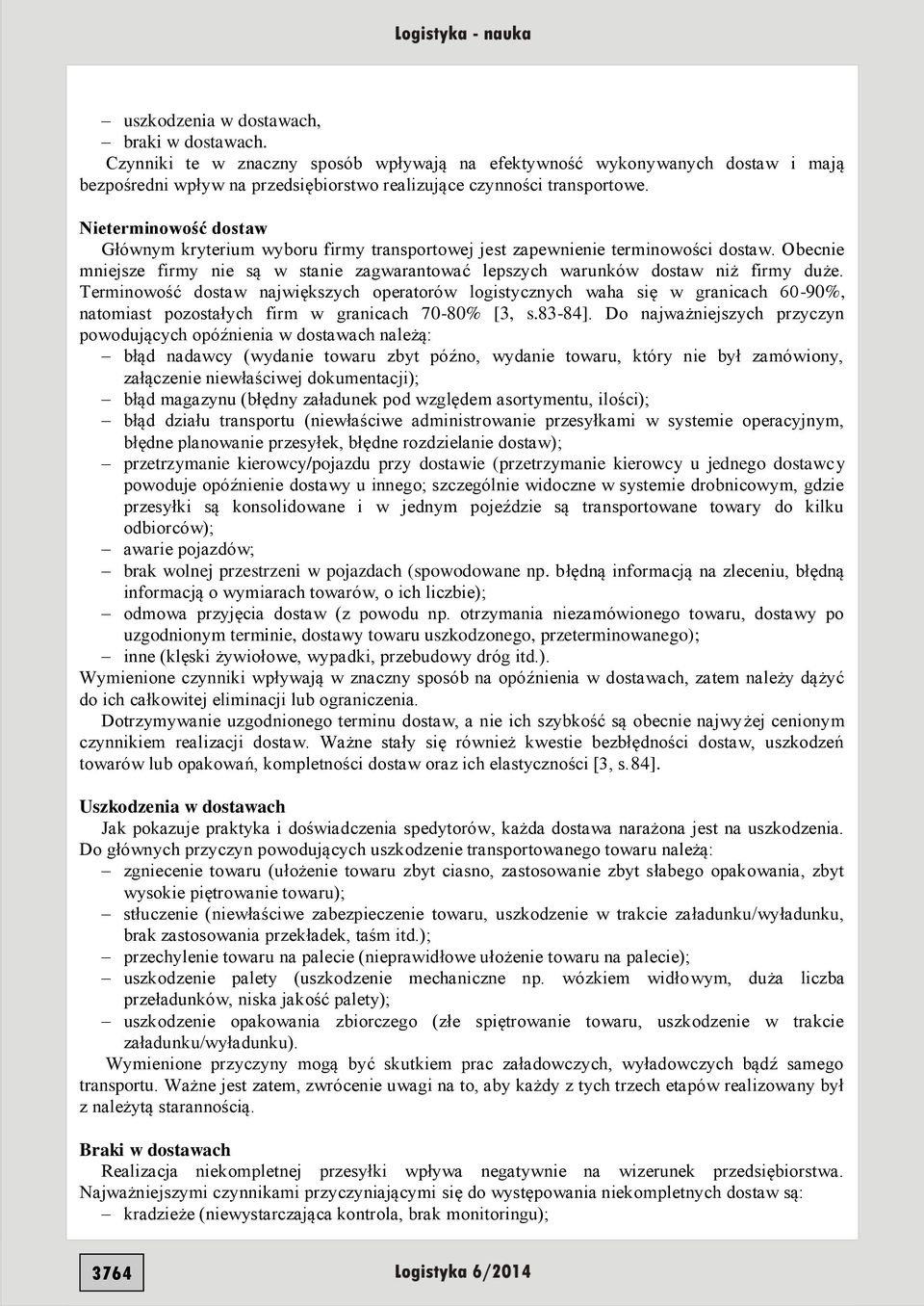 Terminowość dostaw największych operatorów logistycznych waha się w granicach 60-90%, natomiast pozostałych firm w granicach 70-80% [3, s.83-84].