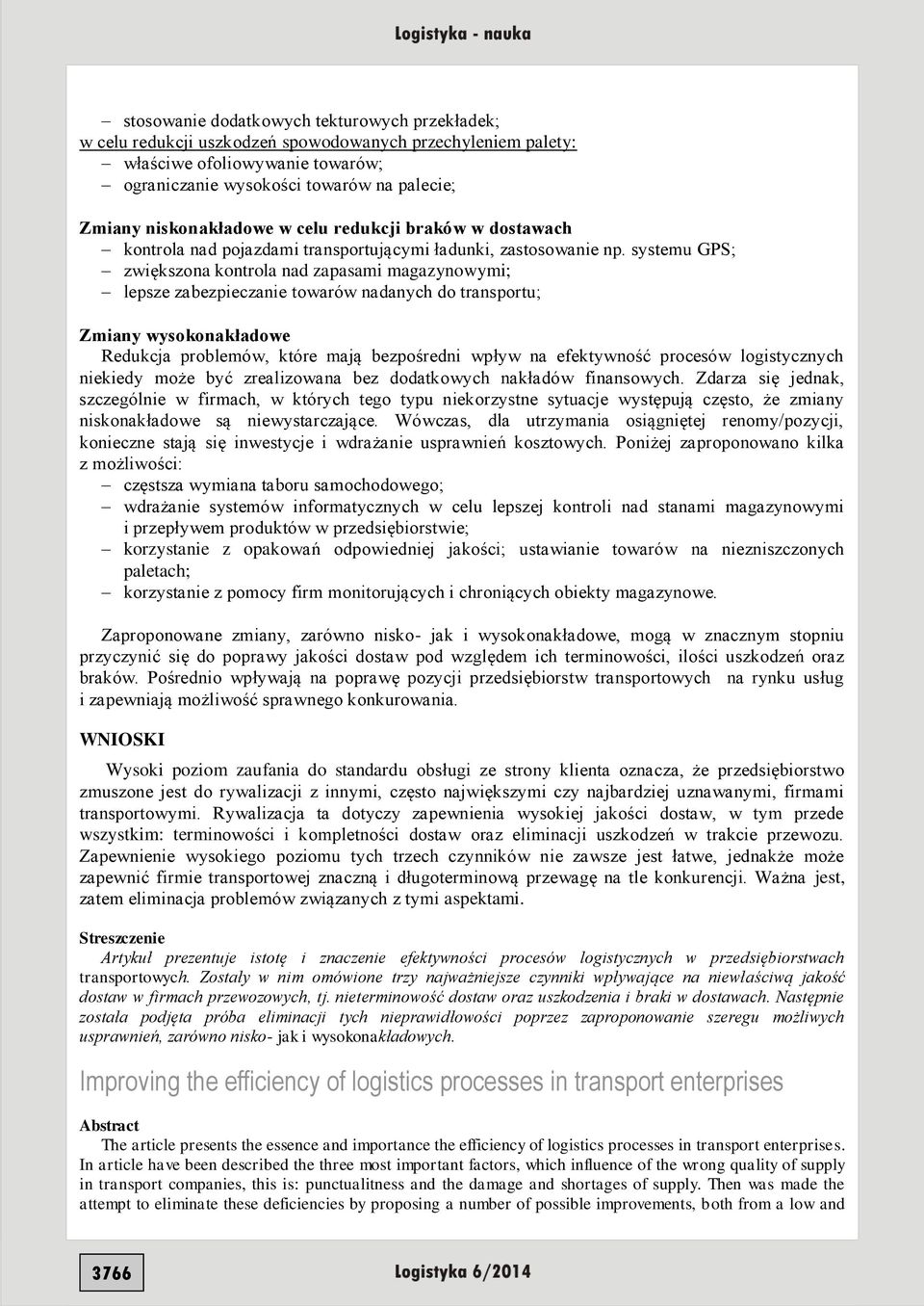 systemu GPS; zwiększona kontrola nad zapasami magazynowymi; lepsze zabezpieczanie towarów nadanych do transportu; Zmiany wysokonakładowe Redukcja problemów, które mają bezpośredni wpływ na