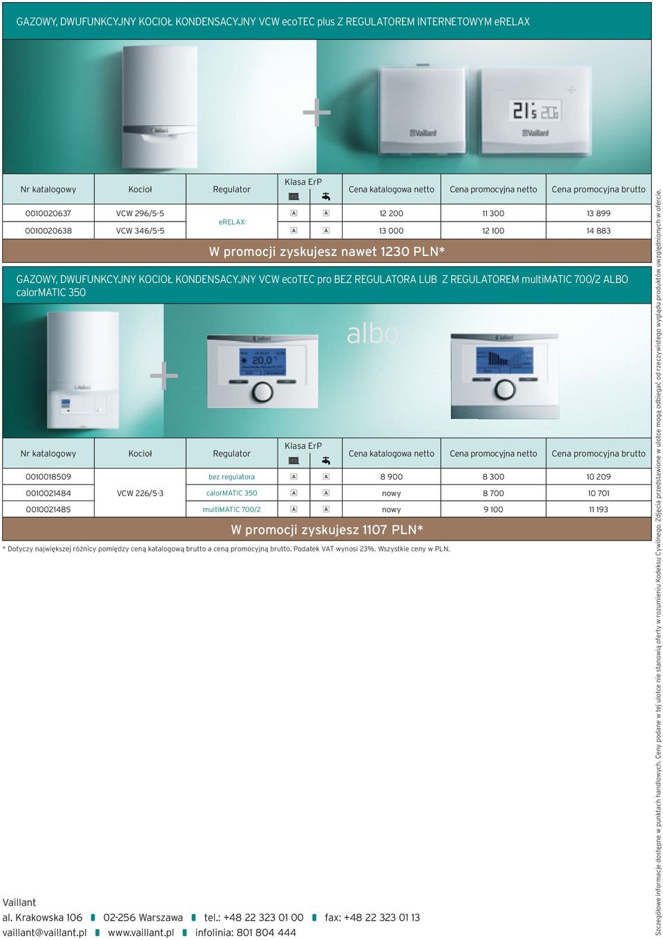 0010018509 albo bez regulatora 8 900 8 300 10 209 0010021484 VCW 226/5-3 calormatic 350 nowy 8 700 10 701 0010021485 nowy 9 100 11 193 W promocji zyskujesz 1107 PLN* * Dotyczy największej różnicy