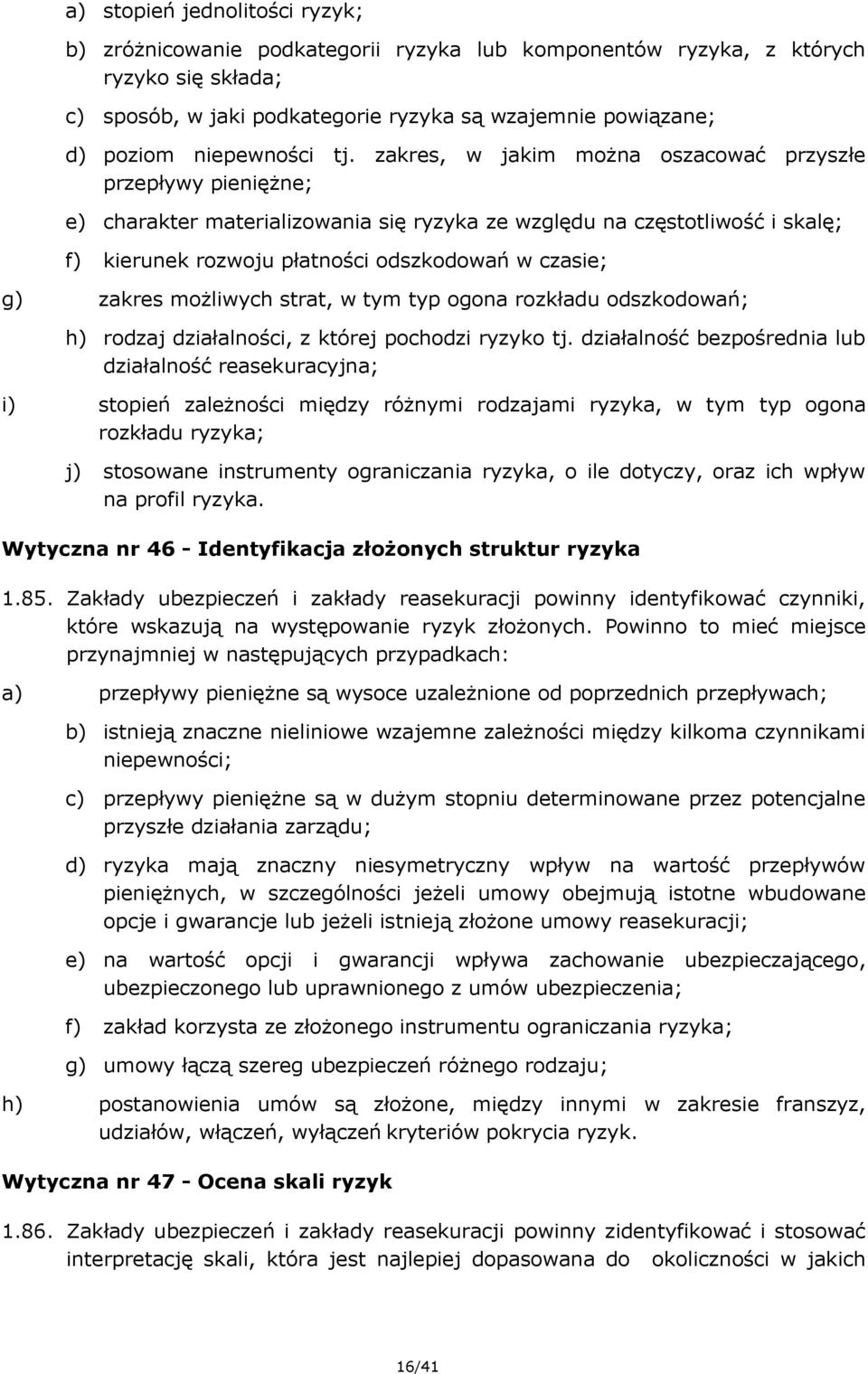 zakres, w jakim można oszacować przyszłe przepływy pieniężne; e) charakter materializowania się ryzyka ze względu na częstotliwość i skalę; f) kierunek rozwoju płatności odszkodowań w czasie; g)