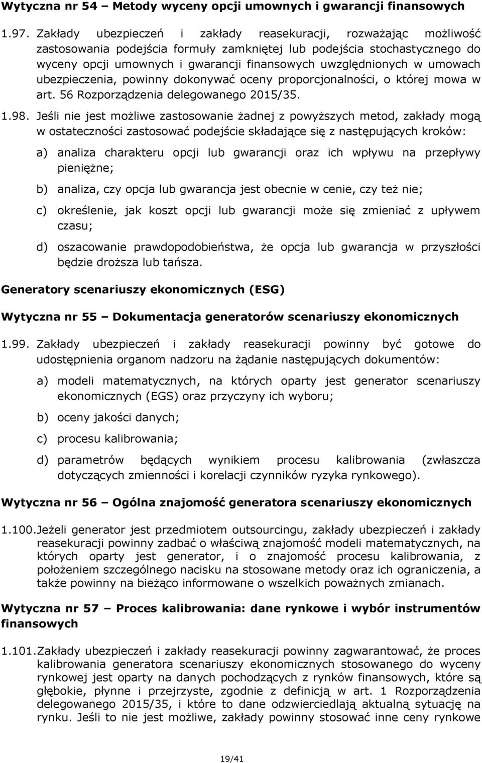 uwzględnionych w umowach ubezpieczenia, powinny dokonywać oceny proporcjonalności, o której mowa w art. 56 Rozporządzenia delegowanego 2015/35. 1.98.