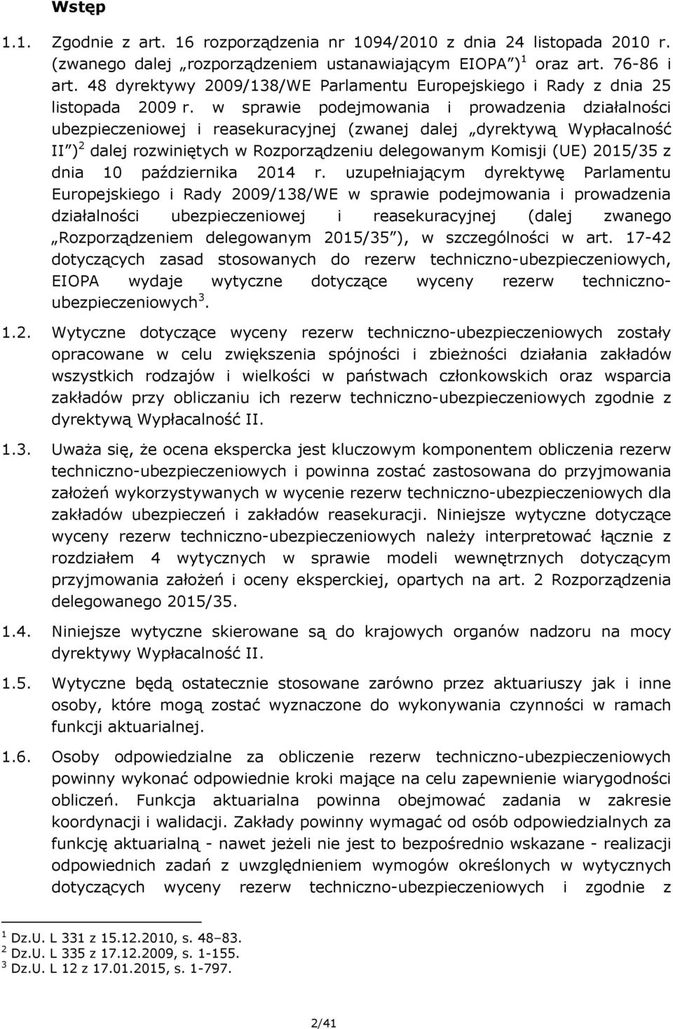 w sprawie podejmowania i prowadzenia działalności ubezpieczeniowej i reasekuracyjnej (zwanej dalej dyrektywą Wypłacalność II ) 2 dalej rozwiniętych w Rozporządzeniu delegowanym Komisji (UE) 2015/35 z