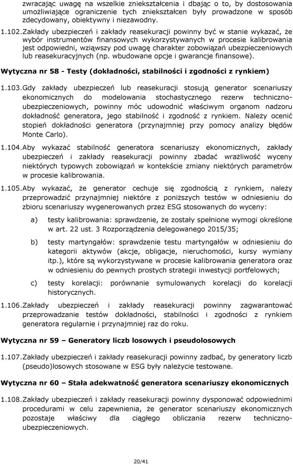 zobowiązań ubezpieczeniowych lub reasekuracyjnych (np. wbudowane opcje i gwarancje finansowe). Wytyczna nr 58 - Testy (dokładności, stabilności i zgodności z rynkiem) 1.103.