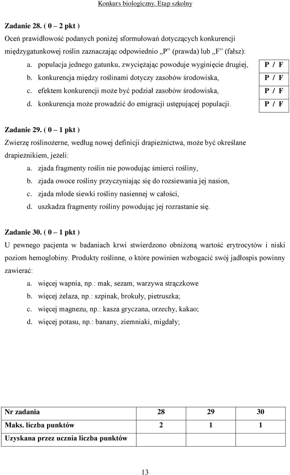 efektem konkurencji może być podział zasobów środowiska, P / F d. konkurencja może prowadzić do emigracji ustępującej populacji. P / F Zadanie 29.