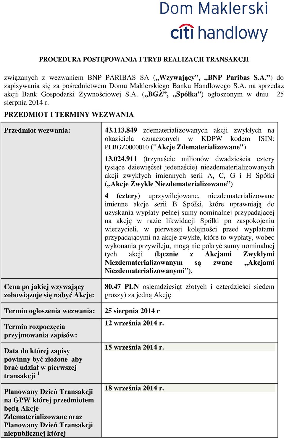 PRZEDMIOT I TERMINY WEZWANIA Przedmiot wezwania: Cena po jakiej wzywający zobowiązuje się nabyć Akcje: Termin ogłoszenia wezwania: Termin rozpoczęcia przyjmowania zapisów: Data do której zapisy