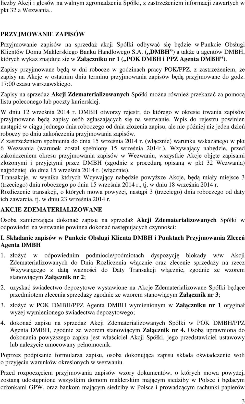 Zapisy przyjmowane będą w dni robocze w godzinach pracy POK/PPZ, z zastrzeżeniem, że zapisy na Akcje w ostatnim dniu terminu przyjmowania zapisów będą przyjmowane do godz. 17:00 czasu warszawskiego.