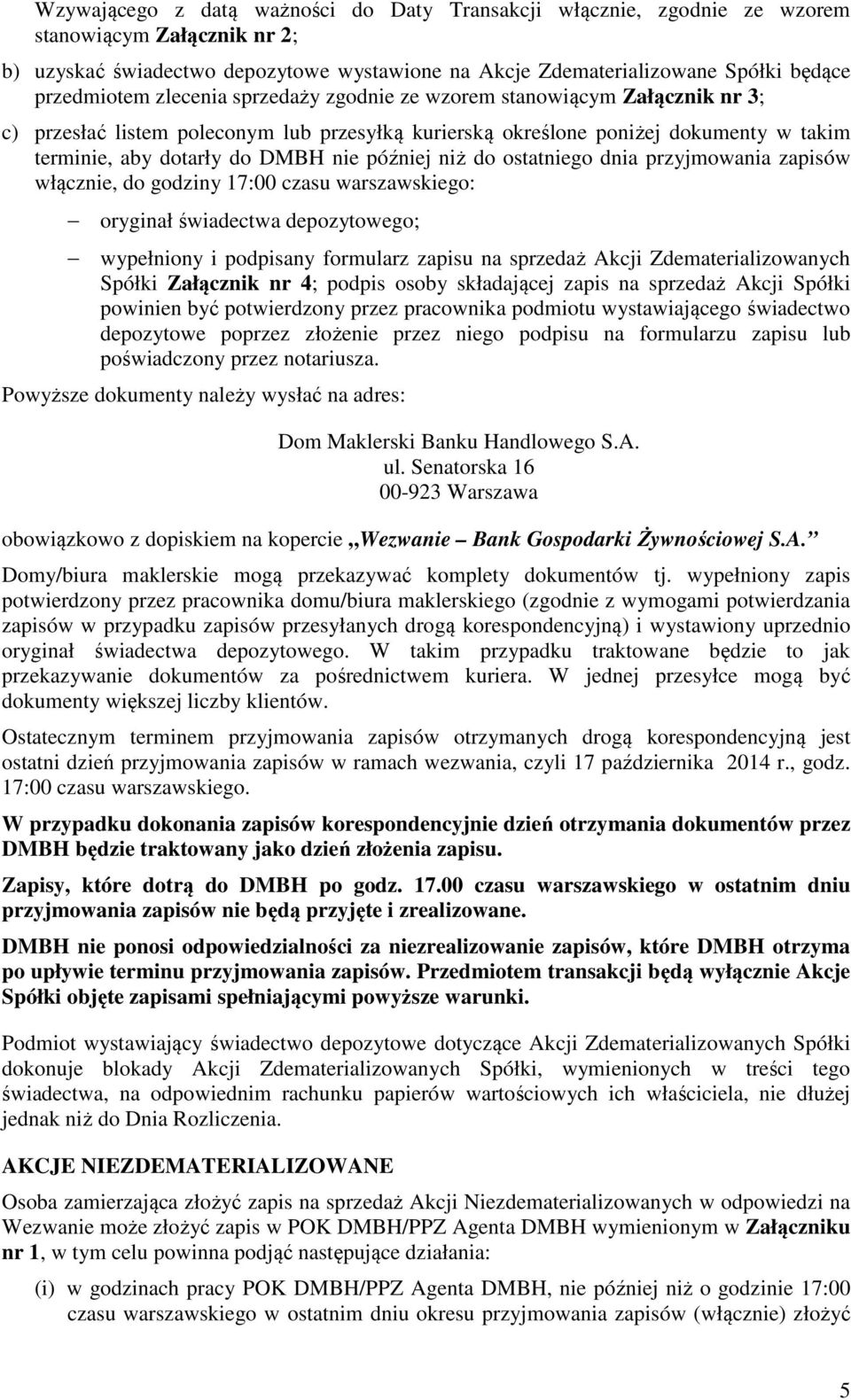 później niż do ostatniego dnia przyjmowania zapisów włącznie, do godziny 17:00 czasu warszawskiego: oryginał świadectwa depozytowego; wypełniony i podpisany formularz zapisu na sprzedaż Akcji