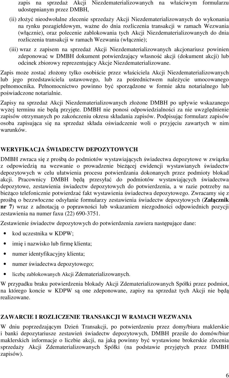 (włącznie); (iii) wraz z zapisem na sprzedaż Akcji Niezdematerializowanych akcjonariusz powinien zdeponować w DMBH dokument potwierdzający własność akcji (dokument akcji) lub odcinek zbiorowy