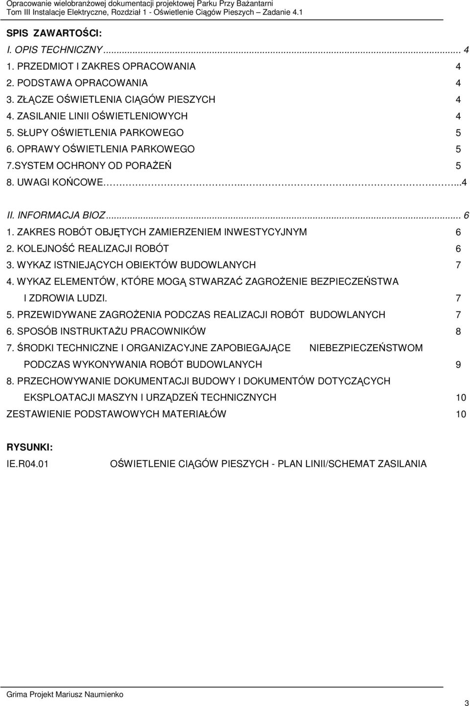 KOLEJNOŚĆ REALIZACJI ROBÓT 6 3. WYKAZ ISTNIEJĄCYCH OBIEKTÓW BUDOWLANYCH 7 4. WYKAZ ELEMENTÓW, KTÓRE MOGĄ STWARZAĆ ZAGROŻENIE BEZPIECZEŃSTWA I ZDROWIA LUDZI. 7 5.