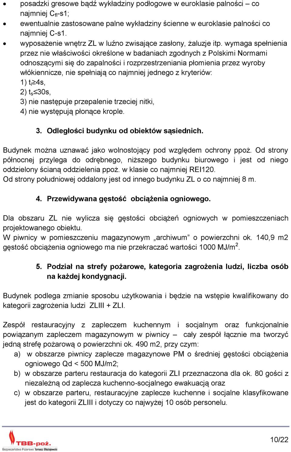 wymaga spełnienia przez nie właściwości określone w badaniach zgodnych z Polskimi Normami odnoszącymi się do zapalności i rozprzestrzeniania płomienia przez wyroby włókiennicze, nie spełniają co