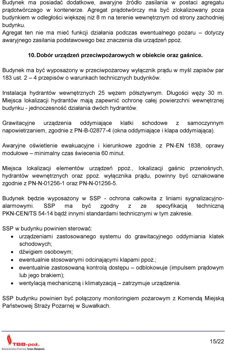 Agregat ten nie ma mieć funkcji działania podczas ewentualnego pożaru dotyczy awaryjnego zasilania podstawowego bez znaczenia dla urządzeń ppoż. 10.