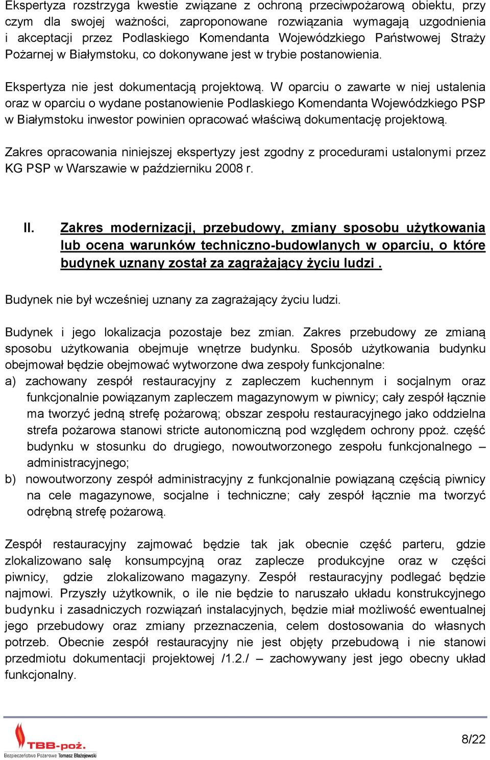 W oparciu o zawarte w niej ustalenia oraz w oparciu o wydane postanowienie Podlaskiego Komendanta Wojewódzkiego PSP w Białymstoku inwestor powinien opracować właściwą dokumentację projektową.