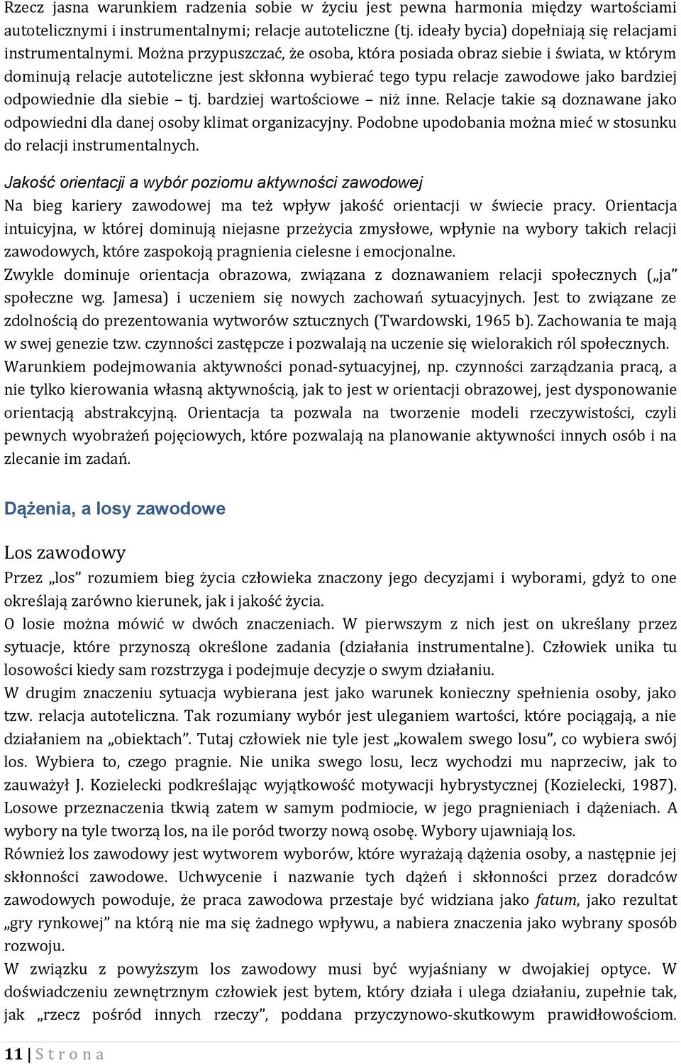 Można przypuszczać, że osoba, która posiada obraz siebie i świata, w którym dominują relacje autoteliczne jest skłonna wybierać tego typu relacje zawodowe jako bardziej odpowiednie dla siebie tj.