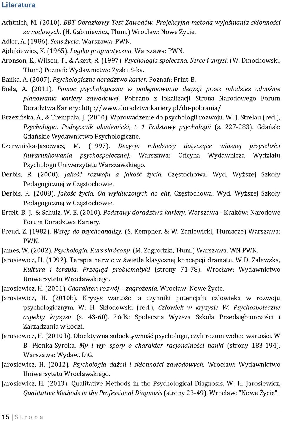 ) Poznań: Wydawnictwo Zysk i S-ka. Bańka, A. (2007). Psychologiczne doradztwo karier. Poznań: Print-B. Biela, A. (2011).