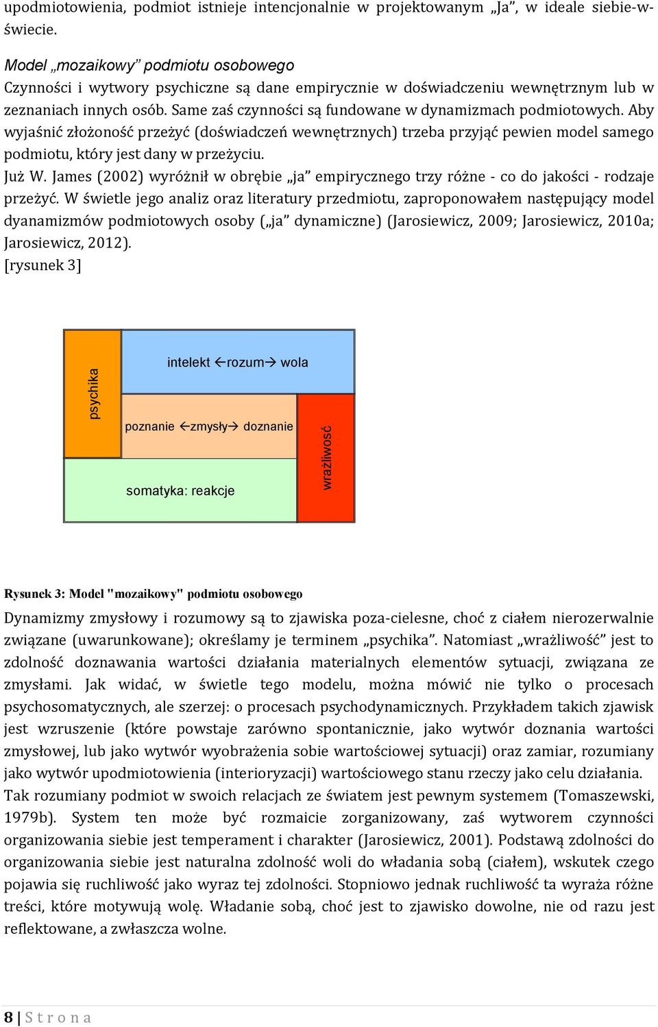 Same zaś czynności są fundowane w dynamizmach podmiotowych. Aby wyjaśnić złożoność przeżyć (doświadczeń wewnętrznych) trzeba przyjąć pewien model samego podmiotu, który jest dany w przeżyciu. Już W.