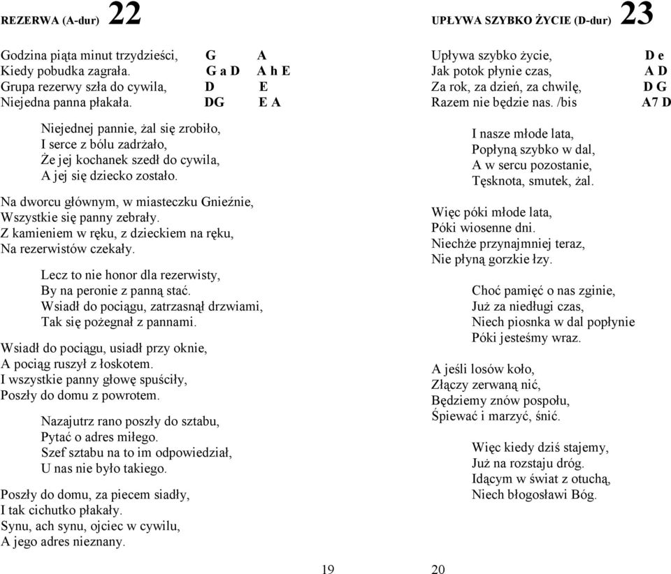 Z kamieniem w ręku, z dzieckiem na ręku, Na rezerwistów czekały. Lecz to nie honor dla rezerwisty, By na peronie z panną stać. Wsiadł do pociągu, zatrzasnął drzwiami, Tak się poŝegnał z pannami.