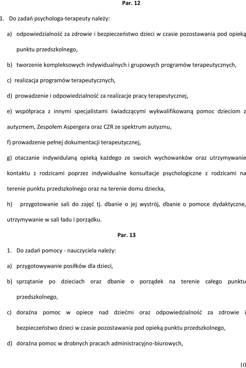 grupowych programów terapeutycznych, c) realizacja programów terapeutycznych, d) prowadzenie i odpowiedzialnośd za realizacje pracy terapeutycznej, e) współpraca z innymi specjalistami świadczącymi