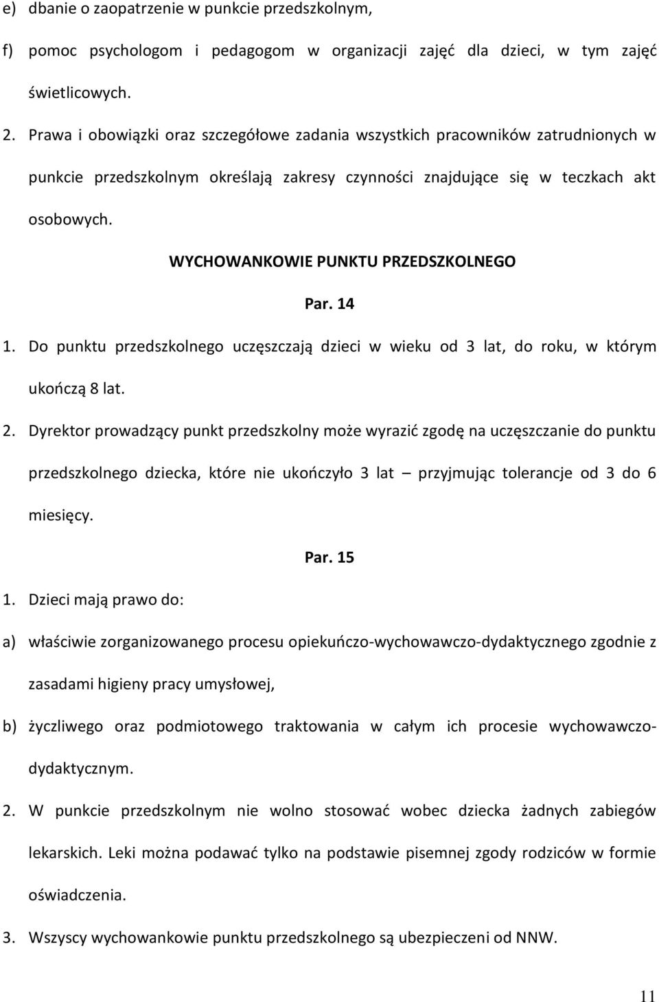 WYCHOWANKOWIE PUNKTU PRZEDSZKOLNEGO Par. 14 1. Do punktu przedszkolnego uczęszczają dzieci w wieku od 3 lat, do roku, w którym ukooczą 8 lat. 2.