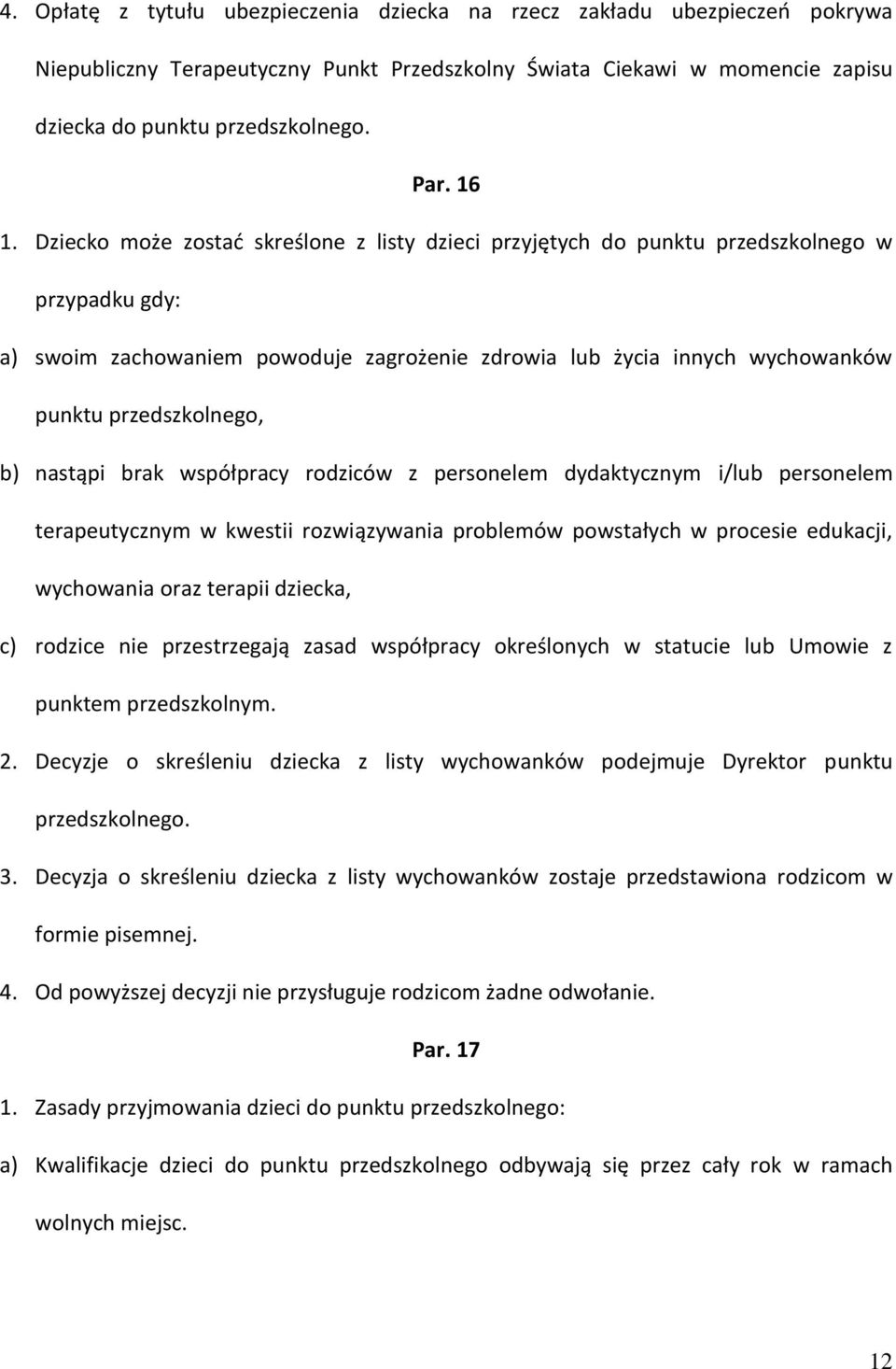 przedszkolnego, b) nastąpi brak współpracy rodziców z personelem dydaktycznym i/lub personelem terapeutycznym w kwestii rozwiązywania problemów powstałych w procesie edukacji, wychowania oraz terapii