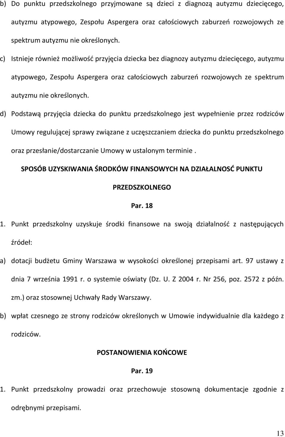 d) Podstawą przyjęcia dziecka do punktu przedszkolnego jest wypełnienie przez rodziców Umowy regulującej sprawy związane z uczęszczaniem dziecka do punktu przedszkolnego oraz przesłanie/dostarczanie