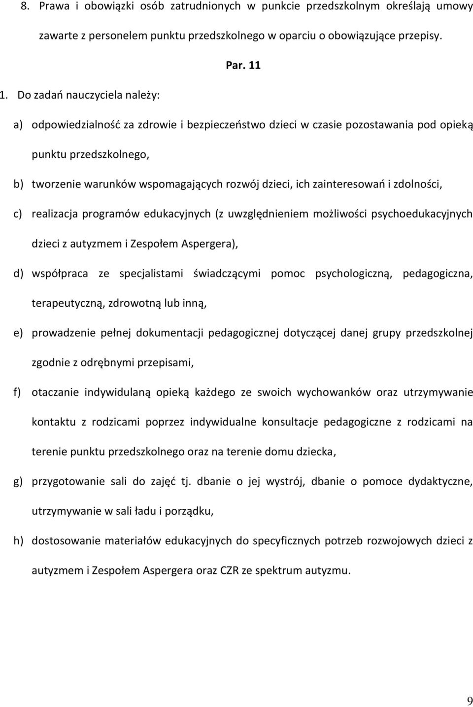 zainteresowao i zdolności, c) realizacja programów edukacyjnych (z uwzględnieniem możliwości psychoedukacyjnych dzieci z autyzmem i Zespołem Aspergera), d) współpraca ze specjalistami świadczącymi