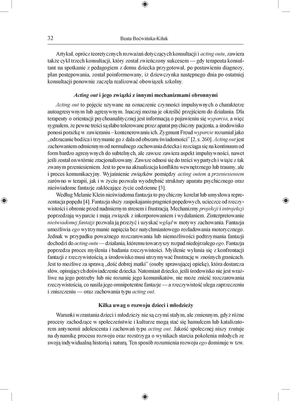 realizować obowiązek szkolny. Acting out i jego związki z innymi mechanizmami obronnymi Acting out to pojęcie używane na oznaczenie czynności impulsywnych o charakterze autoagresywnym lub agresywnym.