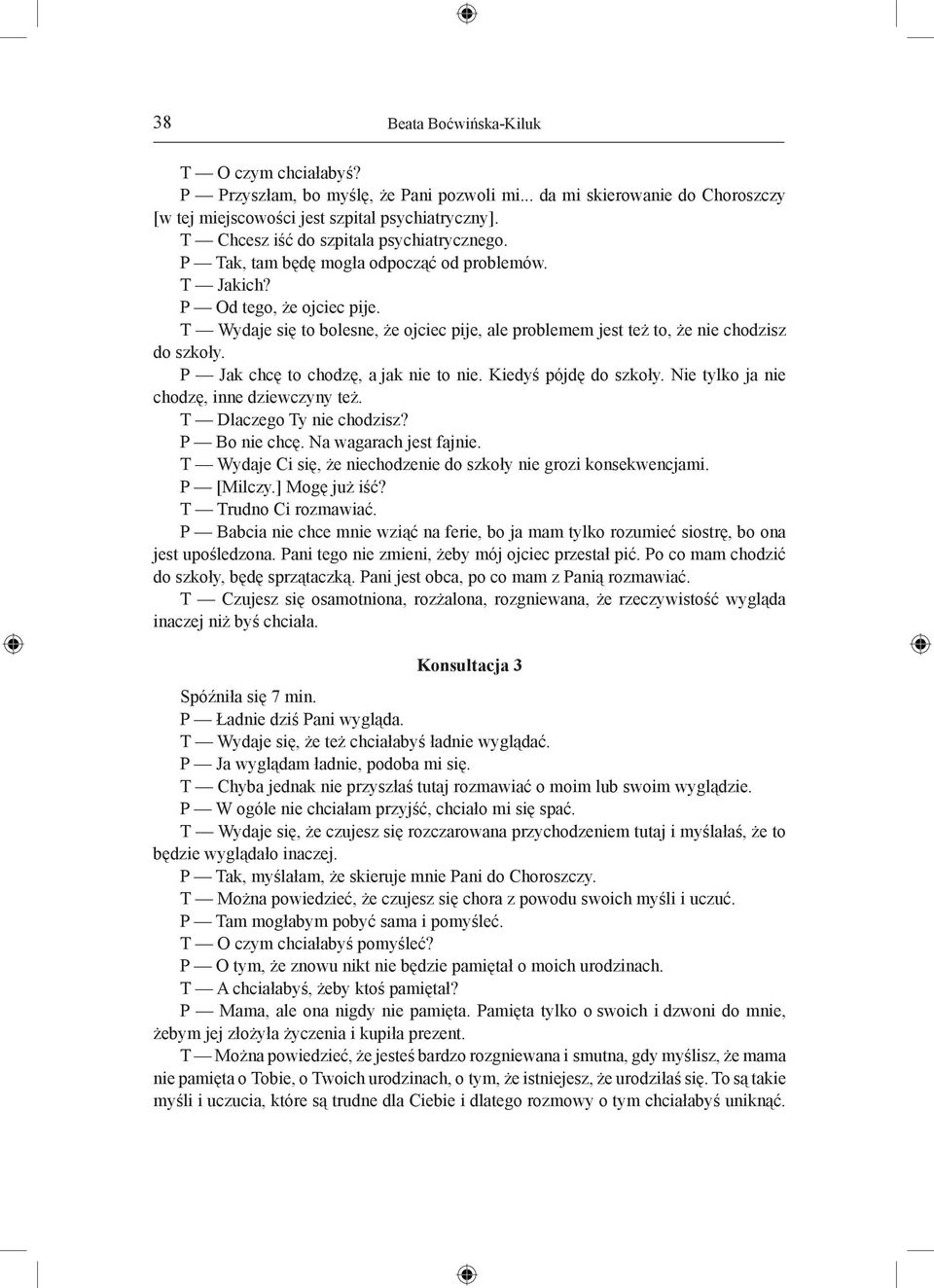 T Wydaje się to bolesne, że ojciec pije, ale problemem jest też to, że nie chodzisz do szkoły. P Jak chcę to chodzę, a jak nie to nie. Kiedyś pójdę do szkoły.