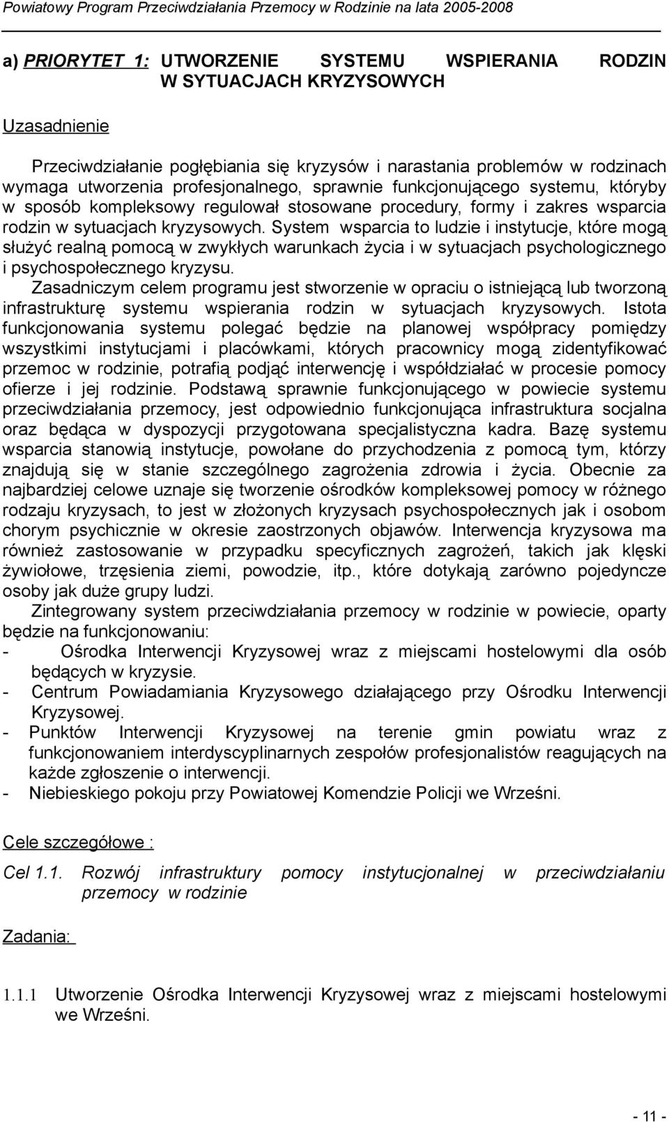 System wsparcia to ludzie i instytucje, które mogą służyć realną pomocą w zwykłych warunkach życia i w sytuacjach psychologicznego i psychospołecznego kryzysu.